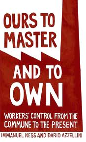 Ours to master and to own Workers’ Control from the Commune to the Present (2011) Autor: Immanuel Ness and Dario Azzellini Publisher: Haymarket Books